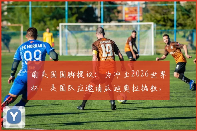 前美国国脚提议:为冲击2026世界杯,美国队应邀请瓜迪奥拉执教,此举或能大幅提升球迷人数