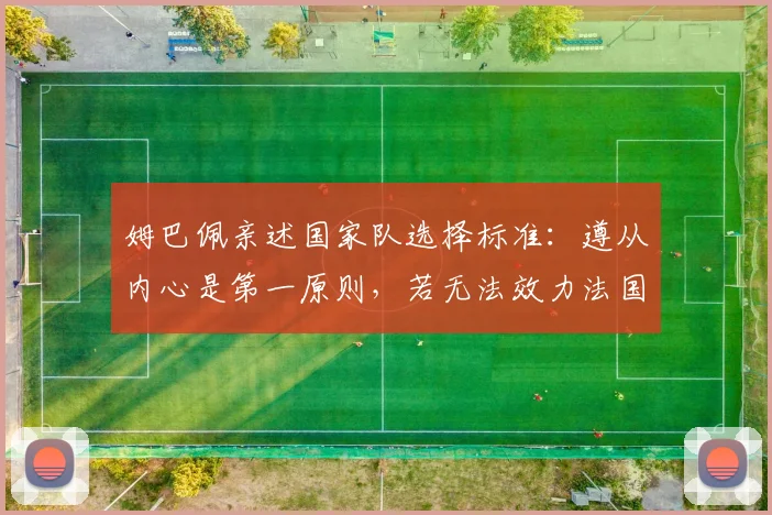 姆巴佩亲述国家队选择标准：遵从内心是第一原则，若无法效力法国2026世界杯或将代表喀麦隆出战