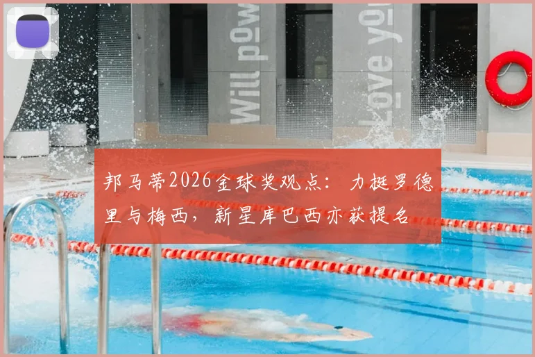 邦马蒂2026金球奖观点：力挺罗德里与梅西，新星库巴西亦获提名