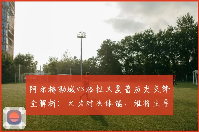 阿尔梅勒城vs格拉夫夏普历史交锋全解析：火力对决体能，谁将主导2026赛季关键战？